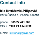 Iris Krstićević-Pilipović
Pavla Šubića 4, Vodice, Croatia

phone  +385 22 441 069
mob :   +385 91 532 8155

e-mail:  lutikano@gmail.com
